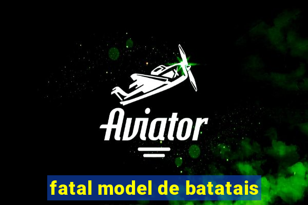 fatal model de batatais